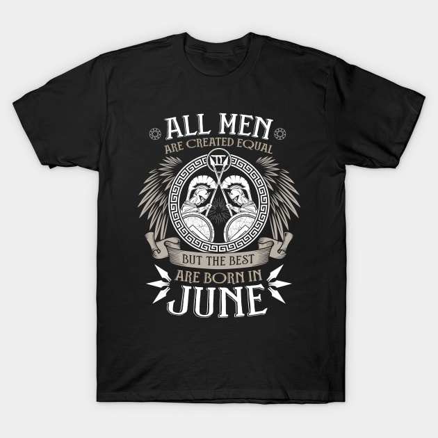 All Men are Created Equal but Only the Best are Born in June T-shirt T-Shirt by Filik